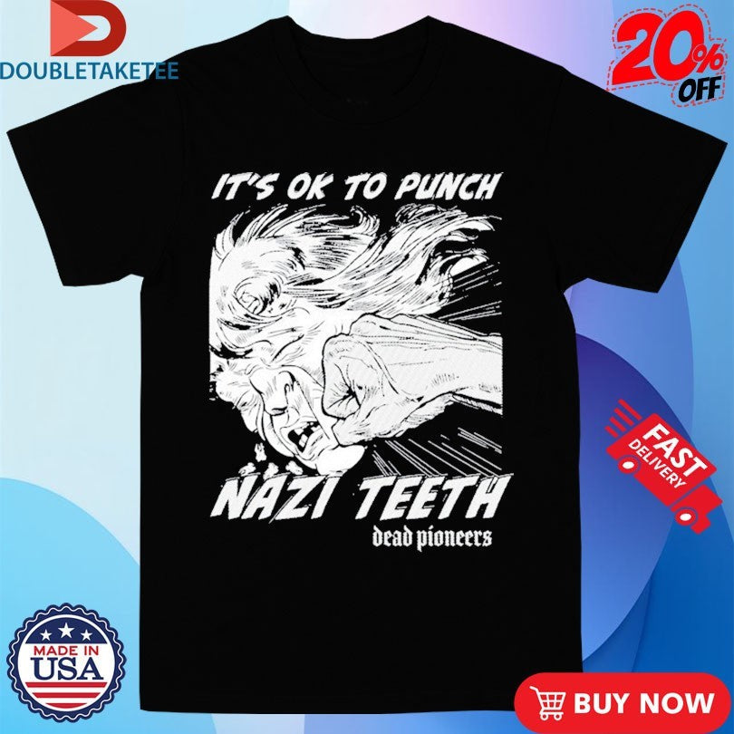 Official Dead Pioneers It’s Ok To Punch Nazi Teeth Shirts Unisex , , , Long Sleeve Tee