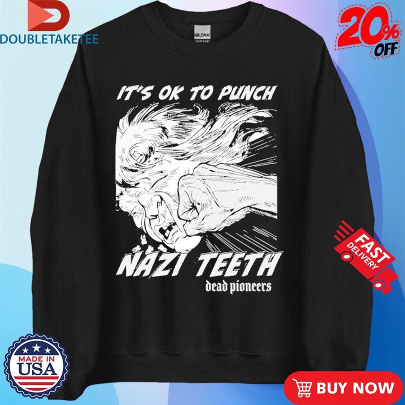 Official Dead Pioneers It’s Ok To Punch Nazi Teeth Shirts Unisex , , , Long Sleeve Tee