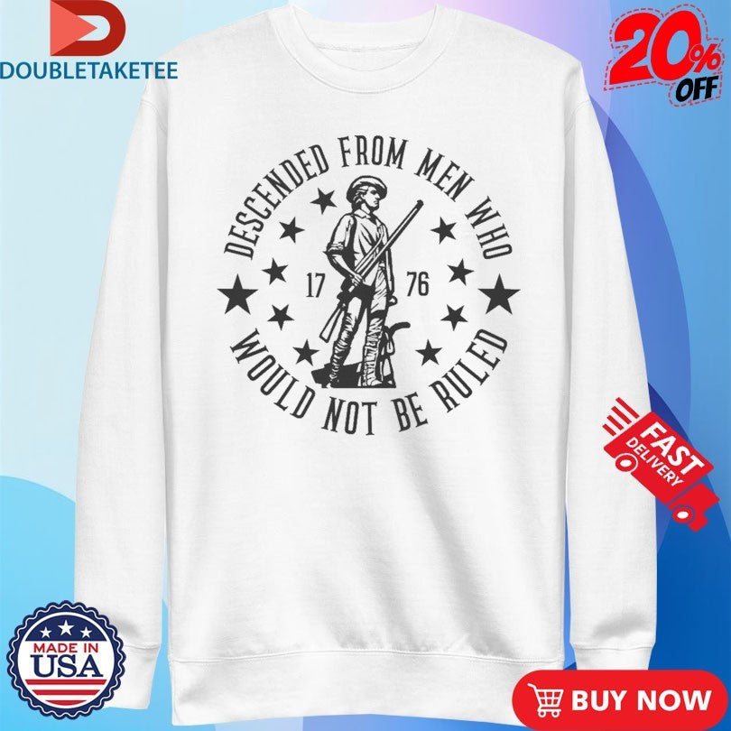 Official Descended From Men Who Would Not Be Ruled 1776 Shirts Unisex , , , Long Sleeve Tee