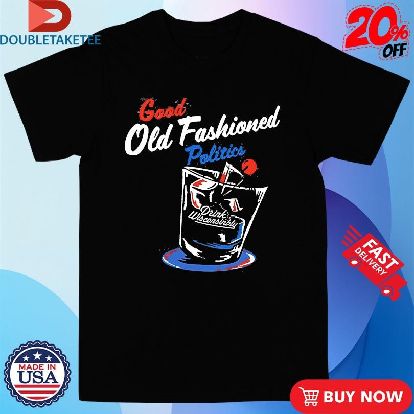 Official Drink Wisconsinbly Good Old Fashioned Politics Shirts Unisex , , , Long Sleeve Tee