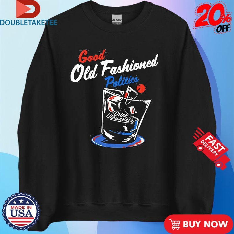 Official Drink Wisconsinbly Good Old Fashioned Politics Shirts Unisex , , , Long Sleeve Tee