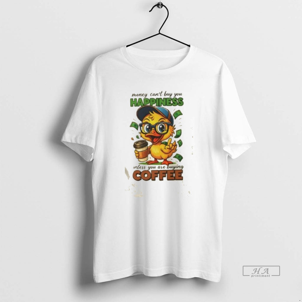 Official Duck Money Cant Buy You Happiness Unless You Are Buying Coffee
