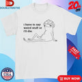 Official Frog I Have To Say Weird Stuff Or I’ll Die Shirts Unisex , , , Long Sleeve Tee