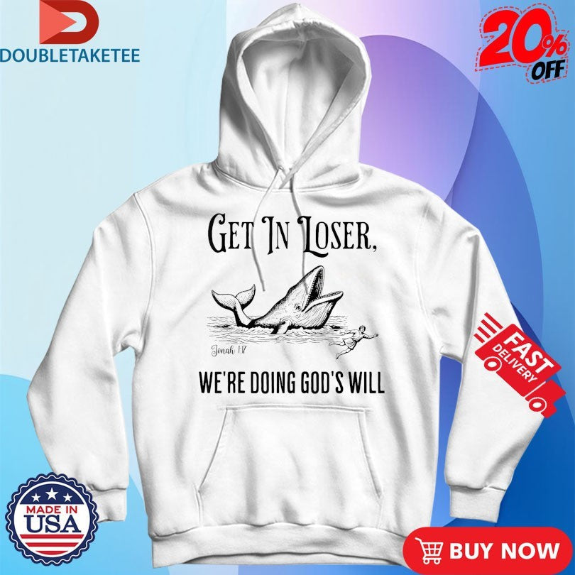 Official Get In Loser We’re Doing God’s Will Whale Shirts Unisex , , , Long Sleeve Tee
