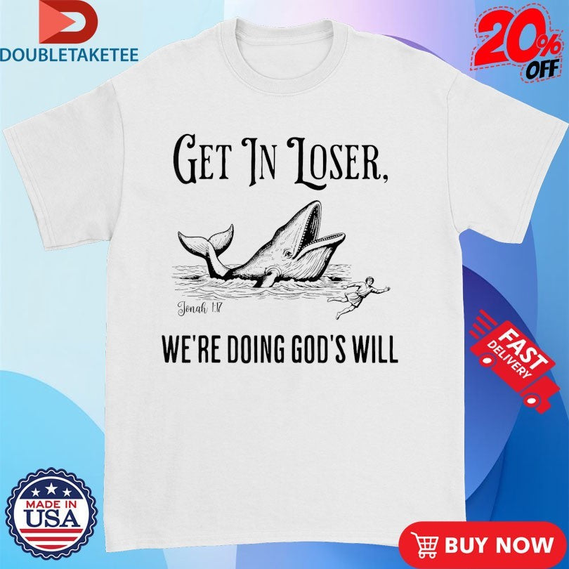 Official Get In Loser We’re Doing God’s Will Whale Shirts Unisex , , , Long Sleeve Tee