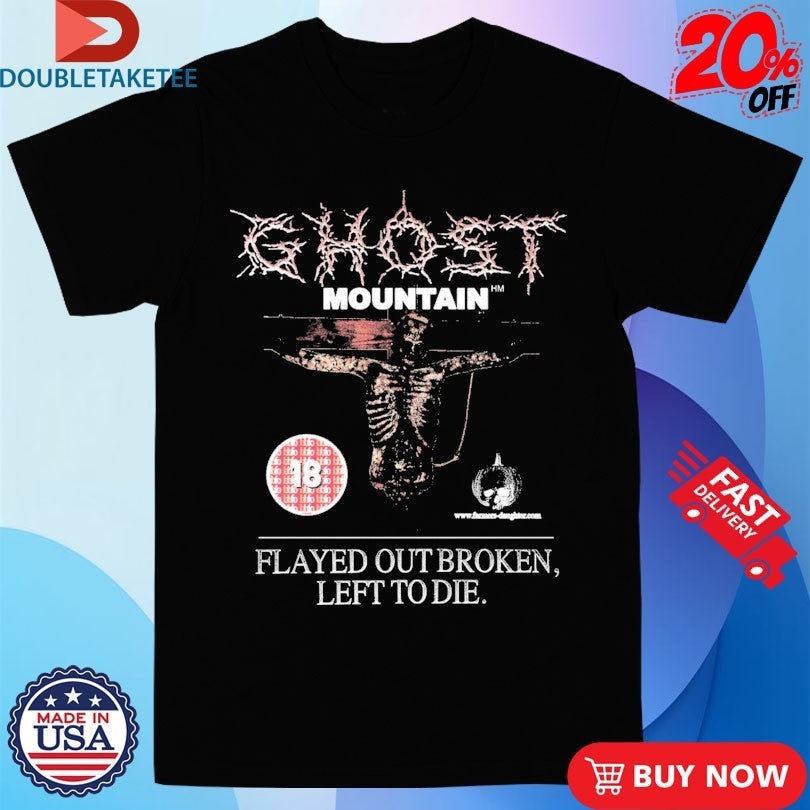 Official Ghost Mountain Flayed Out Broken Left To Die Shirts Unisex , , , Long Sleeve Tee