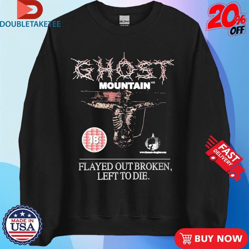 Official Ghost Mountain Flayed Out Broken Left To Die Shirts Unisex , , , Long Sleeve Tee