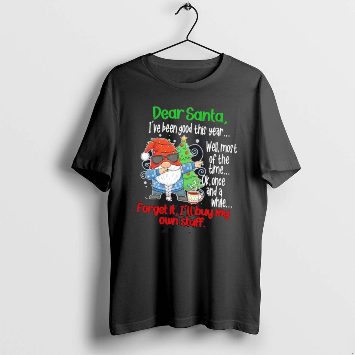 Official Gnome Dear Santa Ive Been Good This Year Forget Ill Buy My Own