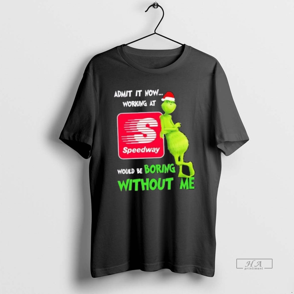 Official Grinch Admit It Now Working At Speedway Would Be Boring Without Me Merry Christmas