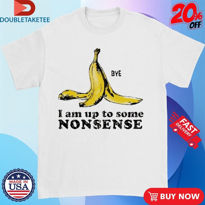 Official I Am Up To Some Nonsense Bye Banana Culprit Behind The Fall Shirts Unisex , , , Long Sleeve Tee