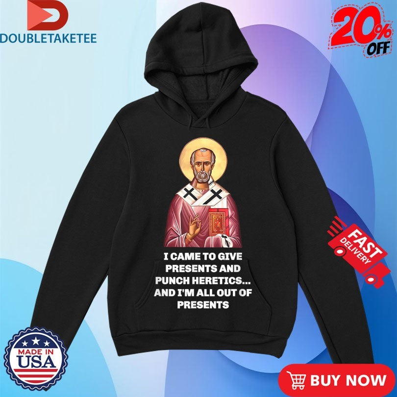 Official I Came To Give Presents And Punch Heretics And I’m All Out Of Presents Saint Nicholas Shirts