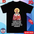 Official I Came To Give Presents And Punch Heretics And I’m All Out Of Presents Saint Nicholas Shirts