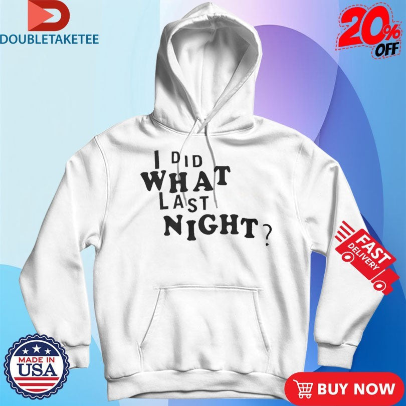 Official I Did What Last Night Shirts Unisex , , , Long Sleeve Tee