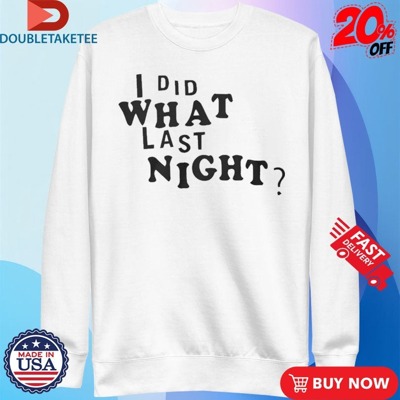 Official I Did What Last Night Shirts Unisex , , , Long Sleeve Tee