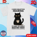 Official I Have Selective Hearing I’m Sorry You Weren’t Selected Today Tomorrow Isn’t Looking Good Either Shirts