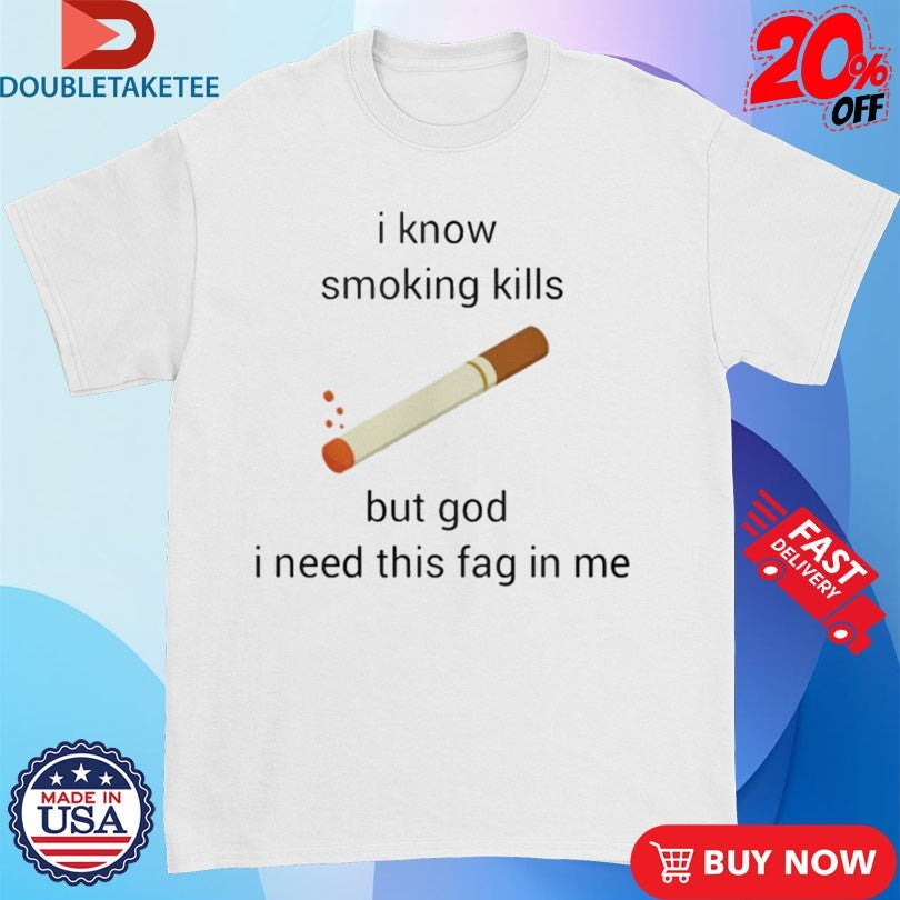 Official I Know Smoking Kills But God I Need This Fag In Me Cigarettes Shirts Unisex , , , Long Sleeve Tee