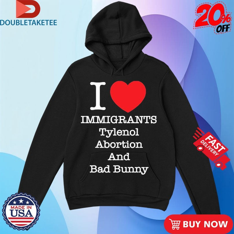 Official I Love Immigrants Tylenol Abortion And Bad Bunny Shirts Unisex , , , Long Sleeve Tee