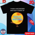 Official I Made A Bad Decision And Had A Couple Of High Noons Trouble Shirts Unisex , , , Long Sleeve Tee