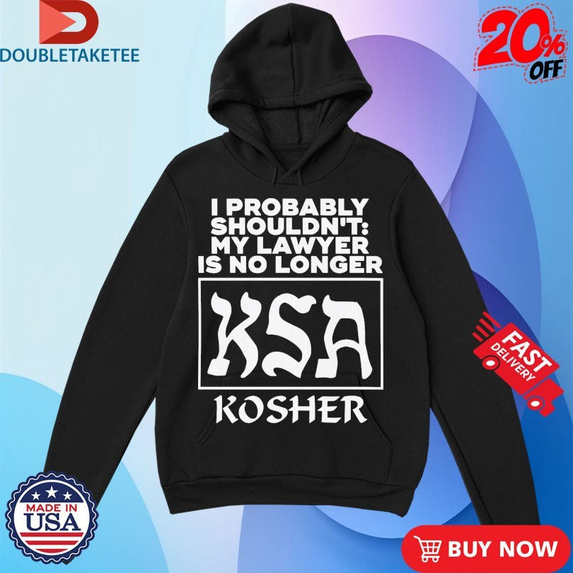 Official I Probably Shouldn’t My Lawyer Is No Longer KSA Kosher Shirts Unisex , , , Long Sleeve Tee