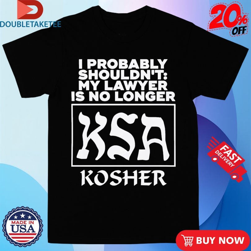 Official I Probably Shouldn’t My Lawyer Is No Longer KSA Kosher Shirts Unisex , , , Long Sleeve Tee