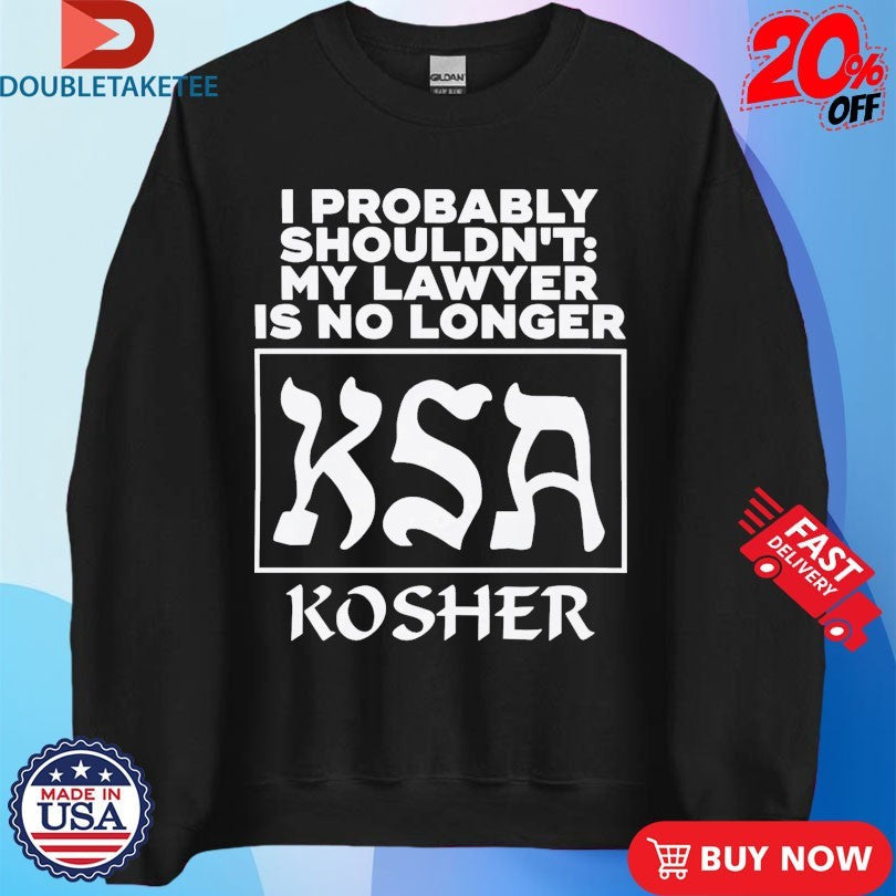 Official I Probably Shouldn’t My Lawyer Is No Longer KSA Kosher Shirts Unisex , , , Long Sleeve Tee