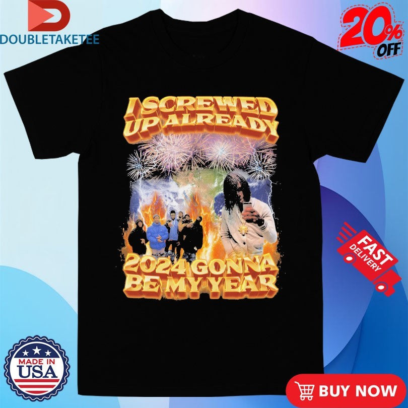 Official I Screwed Up Already 2024 Gonna Be My Year Shirts Unisex , , , Long Sleeve Tee