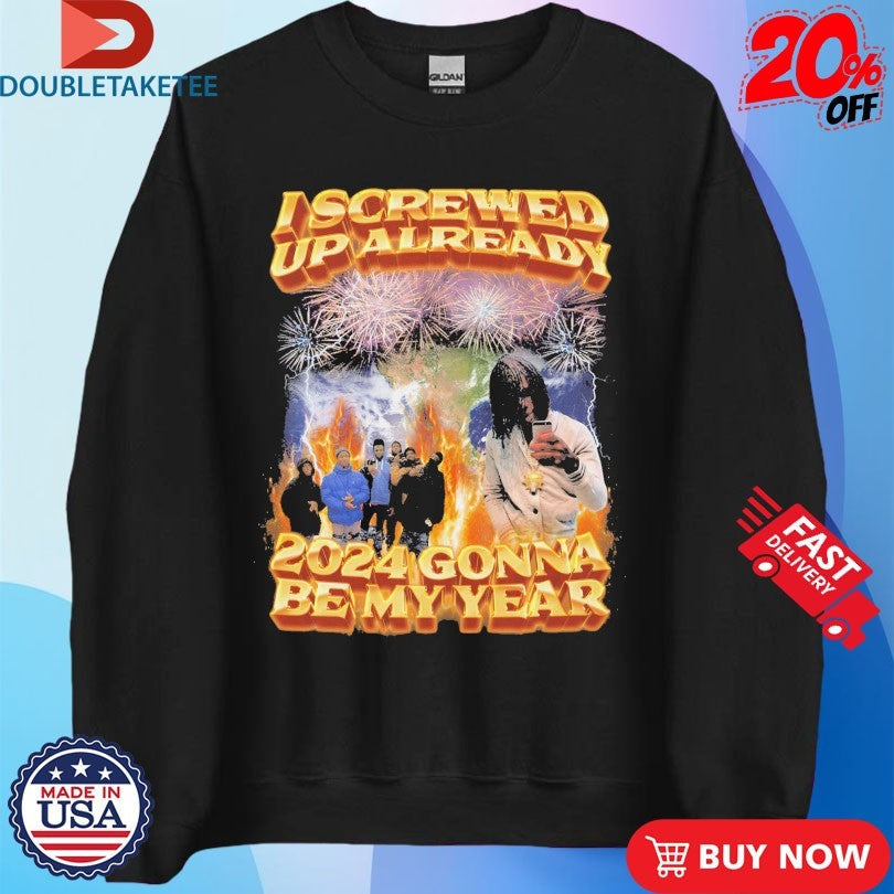 Official I Screwed Up Already 2024 Gonna Be My Year Shirts Unisex , , , Long Sleeve Tee