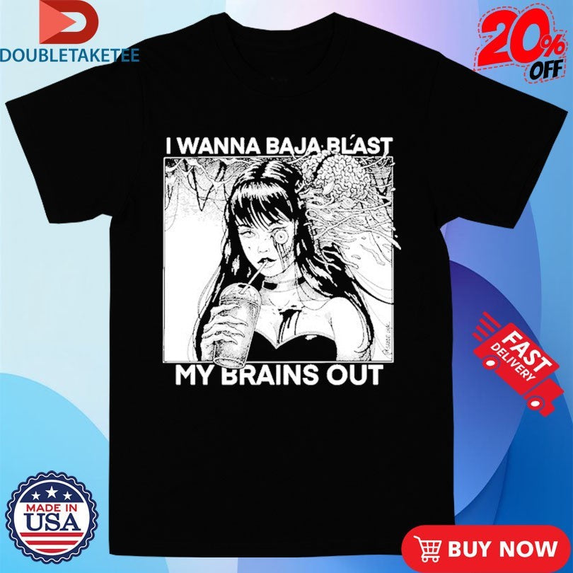 Official I Want To Baja Blast My Brains Out Shirts Unisex , , , Long Sleeve Tee