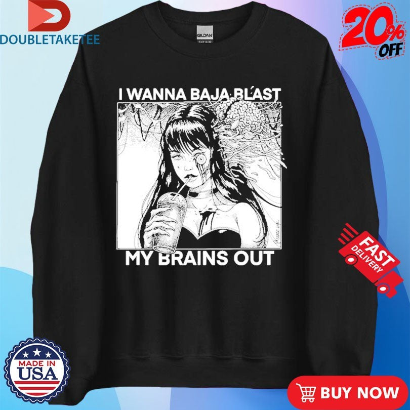 Official I Want To Baja Blast My Brains Out Shirts Unisex , , , Long Sleeve Tee