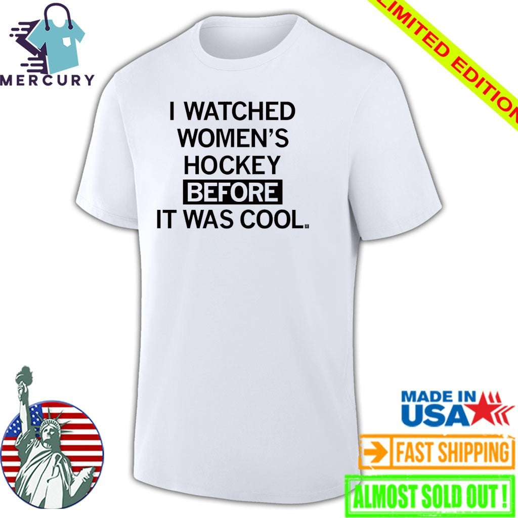 I Watched Women’s Hockey Before It Was Cool Shirt