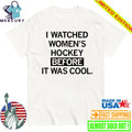 I Watched Women’s Hockey Before It Was Cool Shirt