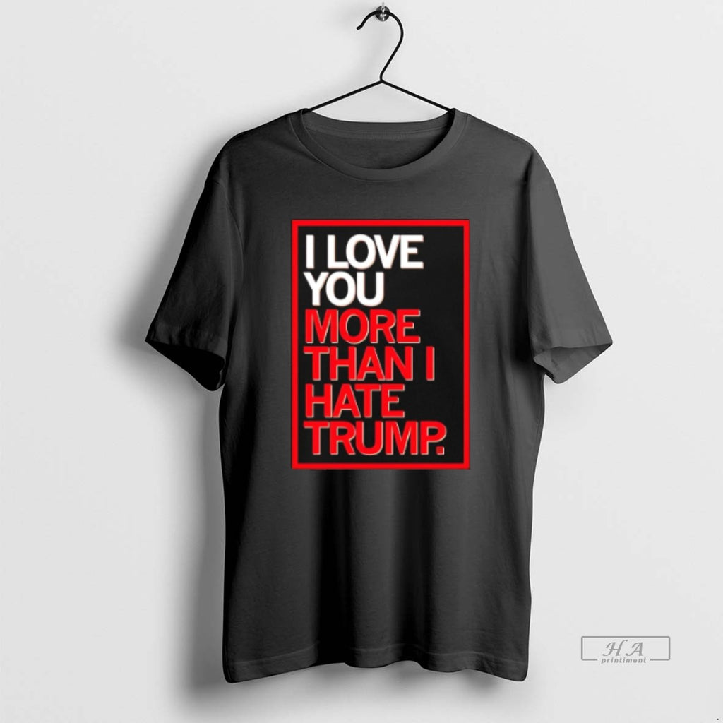 Official I Love You More Than I Hate Trump