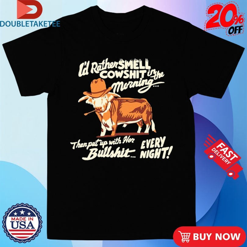 Official Ian Munsick I’d Rather Smell Cowshit In The Morning Then Put Up With Her Bullshit Every Night Shirts