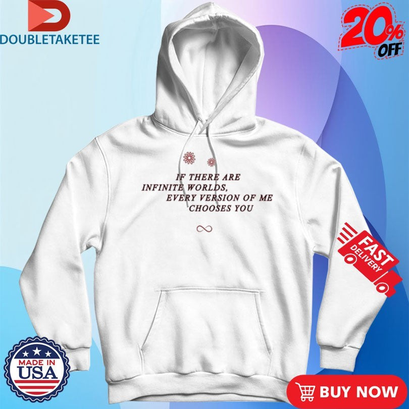 Official If There Are Infinite Worlds Every Version Of Me Chooses You Shirts Unisex , , , Long Sleeve Tee
