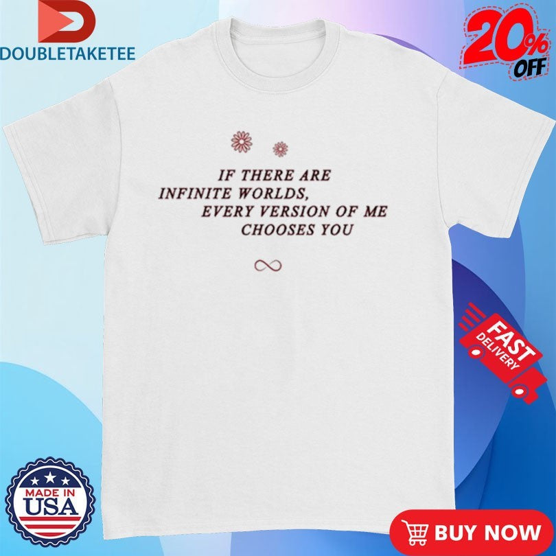 Official If There Are Infinite Worlds Every Version Of Me Chooses You Shirts Unisex , , , Long Sleeve Tee