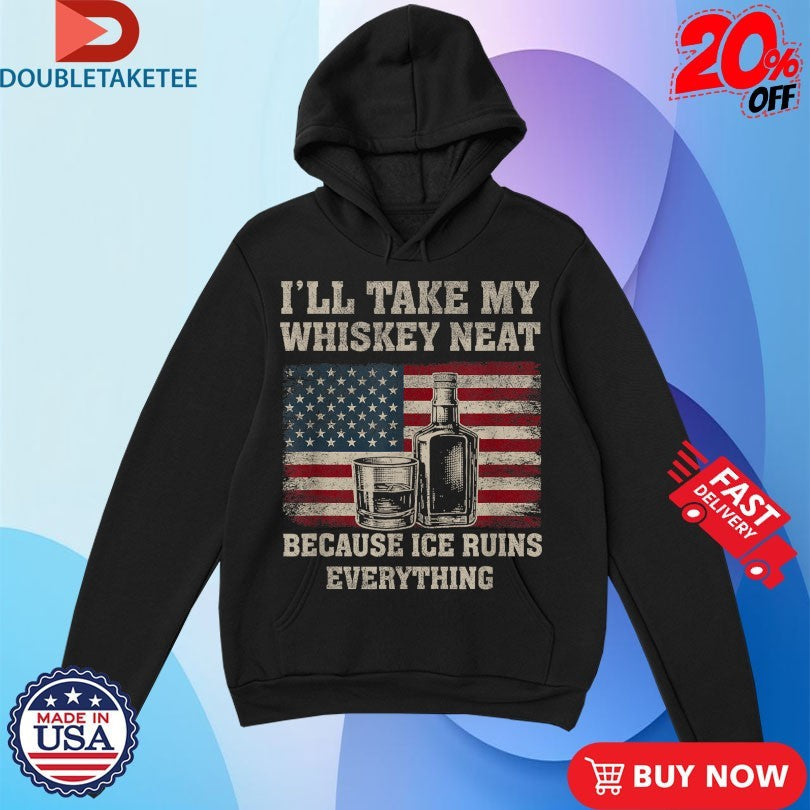 Official I’ll Take My Whiskey Neat Because Ice Ruins Everything American Flag Shirts