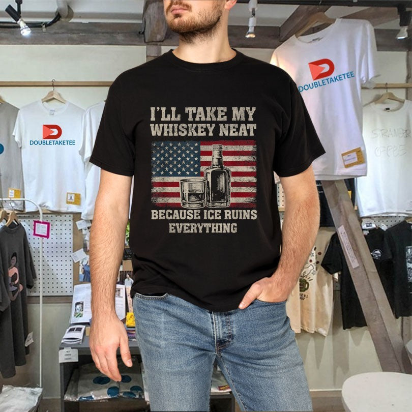Official I’ll Take My Whiskey Neat Because Ice Ruins Everything American Flag Shirts