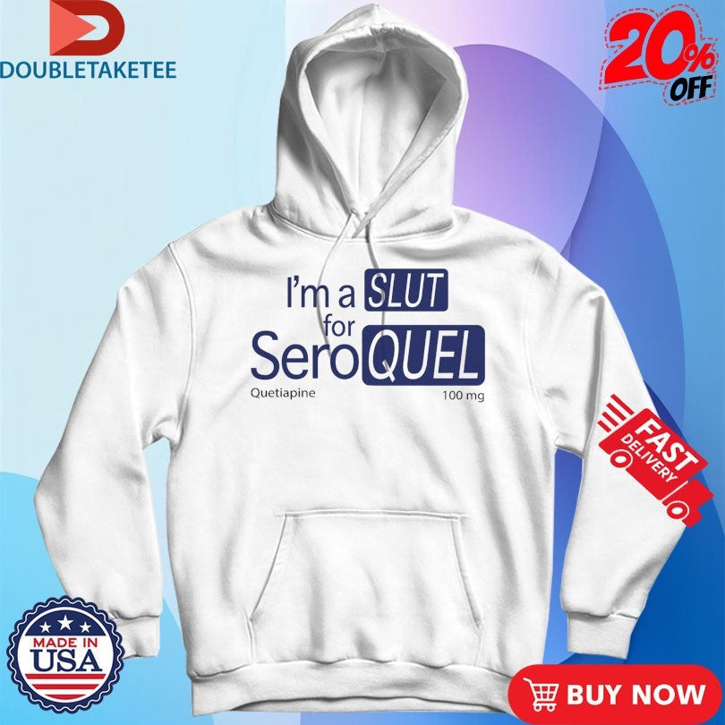 Official I’m A Slut For Seroquel Quetiapine Shirts Unisex , , , Long Sleeve Tee