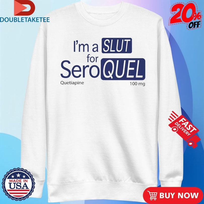 Official I’m A Slut For Seroquel Quetiapine Shirts Unisex , , , Long Sleeve Tee