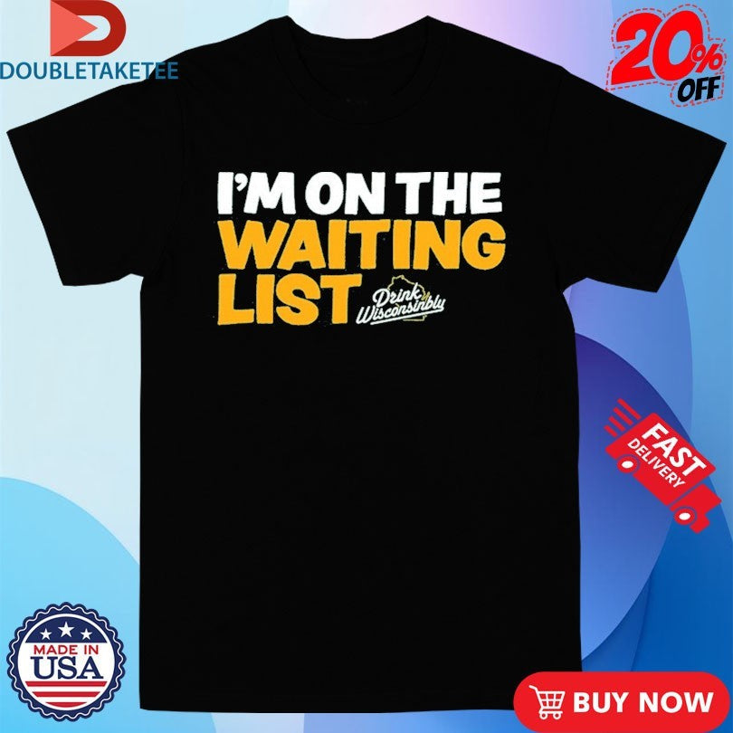 Official I’m On The Waiting List Drink Wisconsinbly Shirts Unisex , , , Long Sleeve Tee