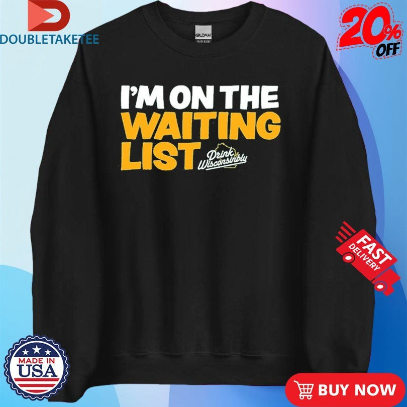 Official I’m On The Waiting List Drink Wisconsinbly Shirts Unisex , , , Long Sleeve Tee