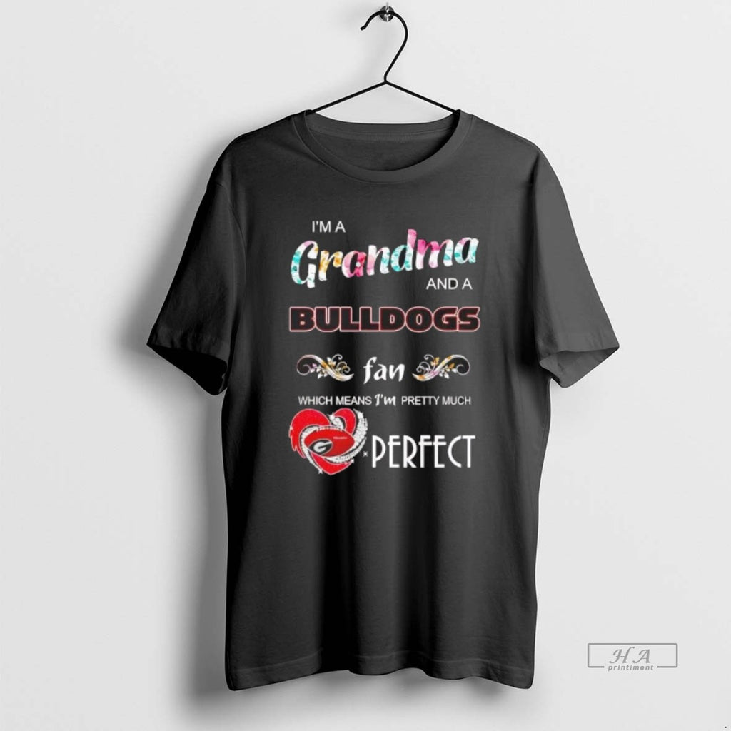 Official Im A Grandma And A Georgia Bulldogs Fan Which Means Im Pretty Much Perfect