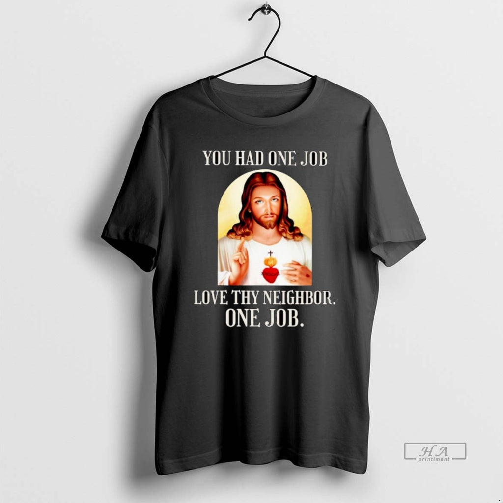 Official Jesus Christ You Had One Job Love Thy Neighbor One Job