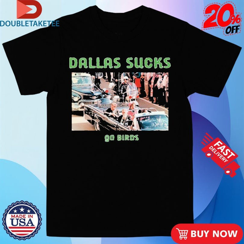 Official John F Kennedy Dallas Sucks Go Birds Shirts Unisex , , , Long Sleeve Tee