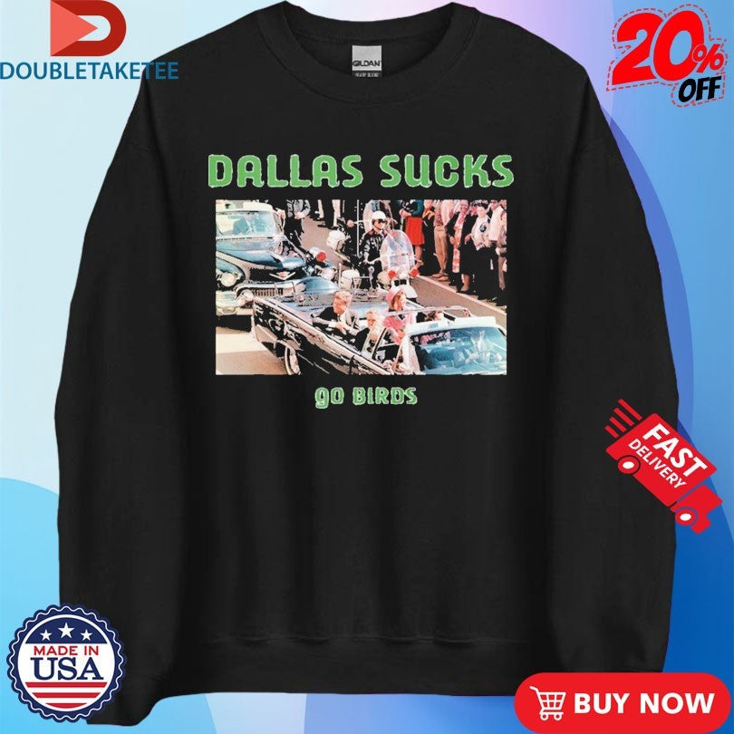 Official John F Kennedy Dallas Sucks Go Birds Shirts Unisex , , , Long Sleeve Tee