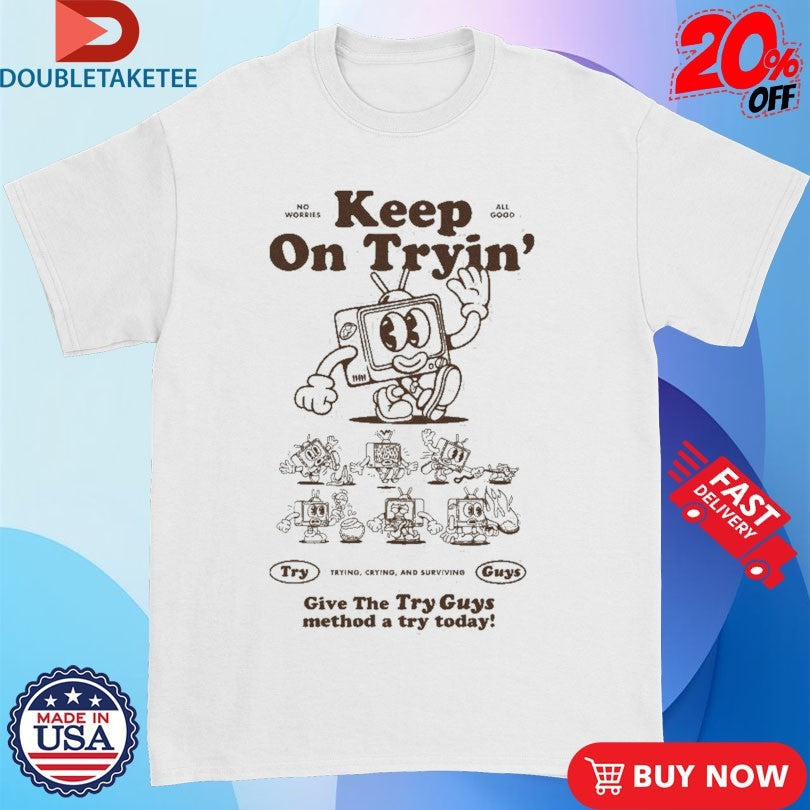Official Keep On Tryin’ Give The Try Guys Method A Try Today Trying Crying And Surviving Shirts