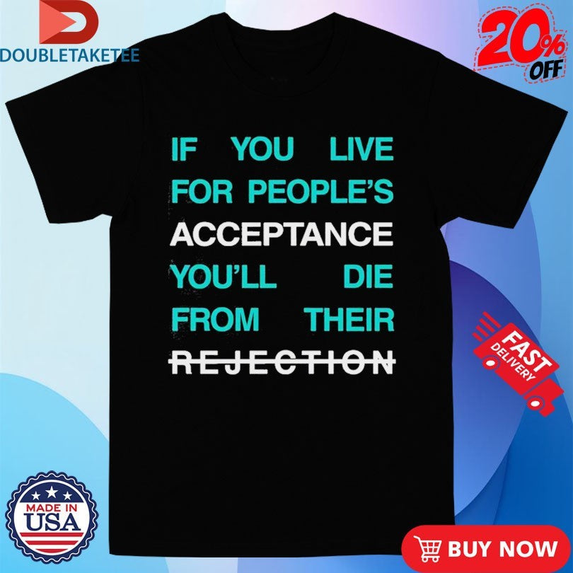 Official Lecrae If You Live For People’s Acceptance You’ll Die From Their Rejection Shirts
