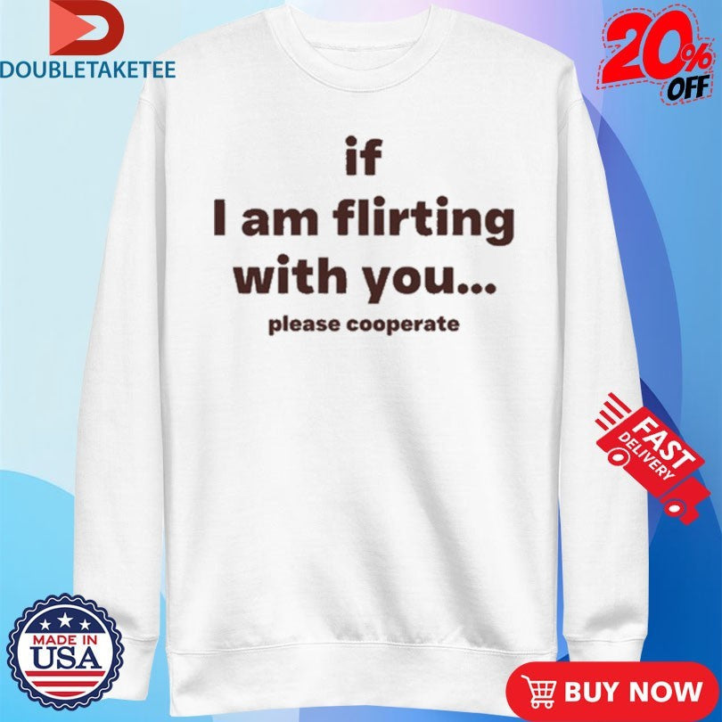 Official Lovedropx If I Am Flirting With You Please Cooperate Shirts Unisex , , , Long Sleeve Tee