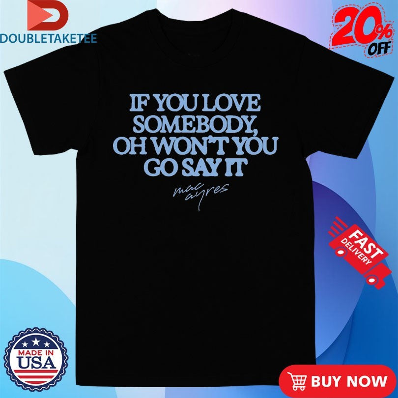 Official Mac Ayres If You Love Somebody Oh Won’t You Go Say It Shirts Unisex , , , Long Sleeve Tee