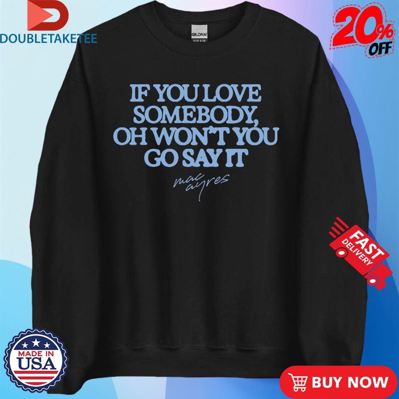 Official Mac Ayres If You Love Somebody Oh Won’t You Go Say It Shirts Unisex , , , Long Sleeve Tee
